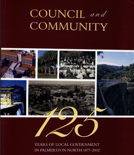 Council and Community: 125 Years of Local Government in Palmerston North 1877-2002