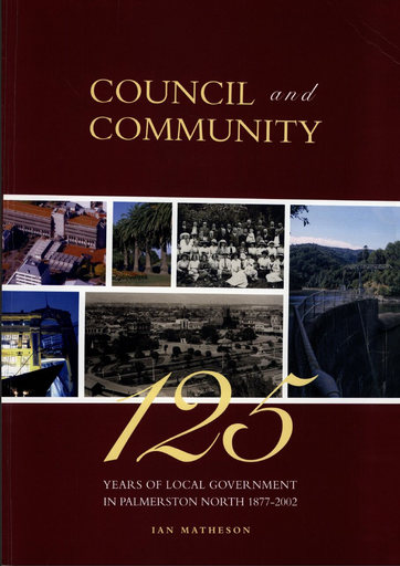 Council and Community: 125 Years of Local Government in Palmerston North 1877-2002